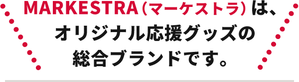 MARKESTRA（マーケストラ）は、オリジナル応援グッズの総合ブランドです。